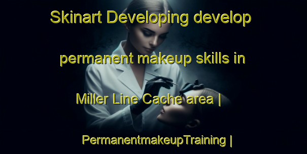 Skinart Developing develop permanent makeup skills in Miller Line Cache area | PermanentmakeupTraining | PermanentmakeupClasses | SkinartTraining-Canada